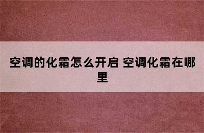 空调的化霜怎么开启 空调化霜在哪里